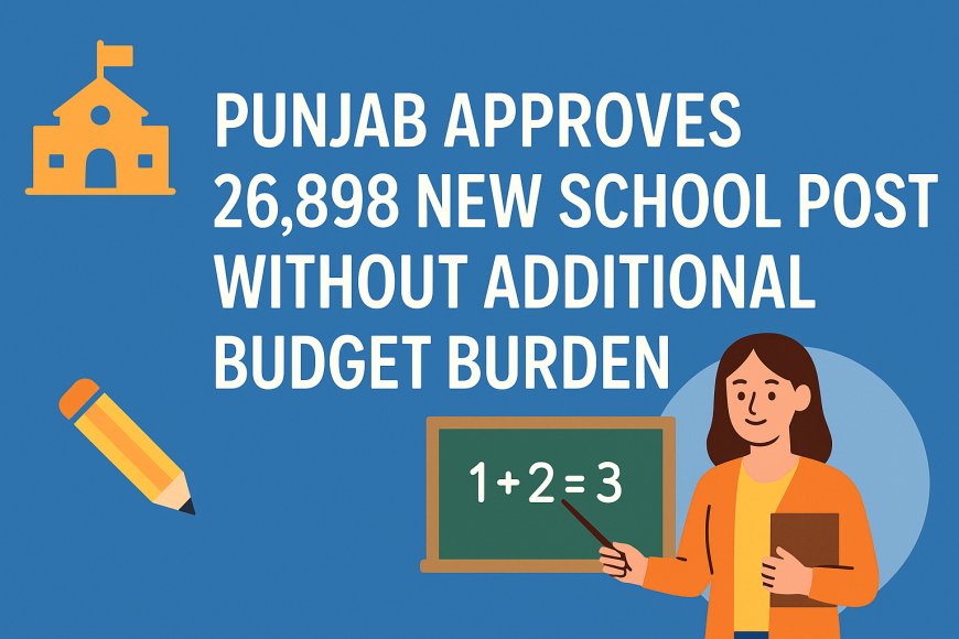Punjab Approves 26,898 New School Posts Without Additional Budget Burden